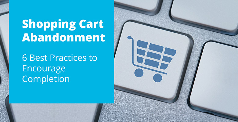 Shopping Cart Abandonment | 6 Best Practices to Encourage Completion