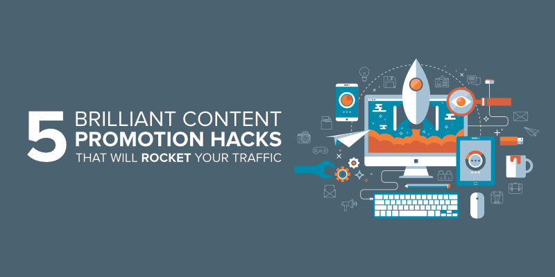 5 Brilliant Content Promotion Hacks That Will Rocket Your Traffic