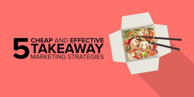 5 Cheap and Effective Takeaway Marketing Strategies