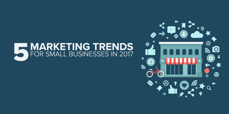 5 Marketing Trends for Small Businesses in 2017