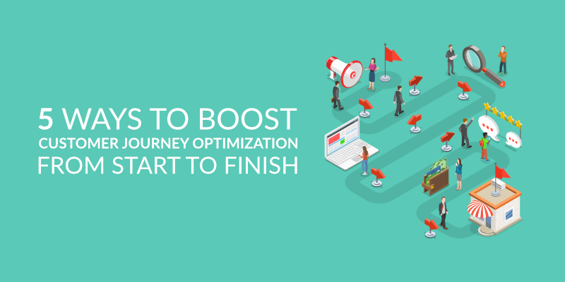 5 Ways to Boost Customer Journey Optimization from Start to Finish