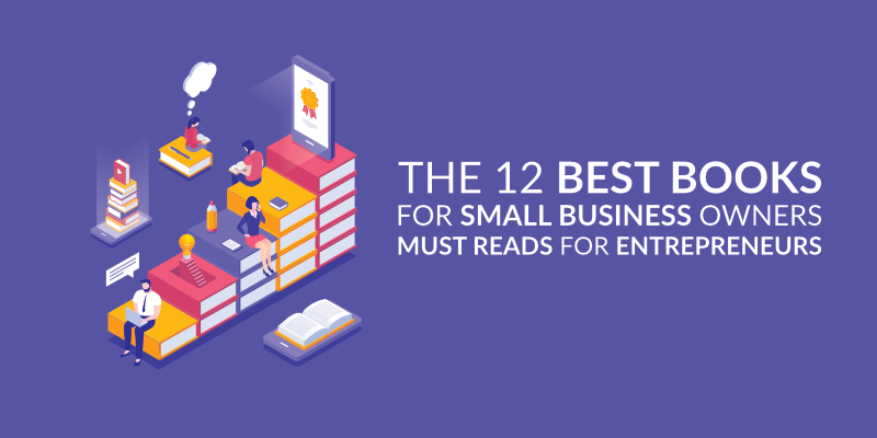 The 12 Best Books for Small Business Owners – Must Reads for Entrepreneurs