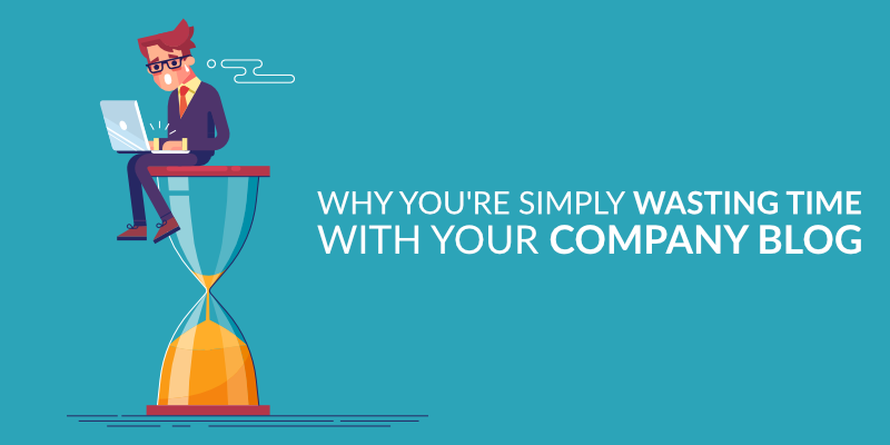 Why You’re Simply Wasting Time With Your Company Blog